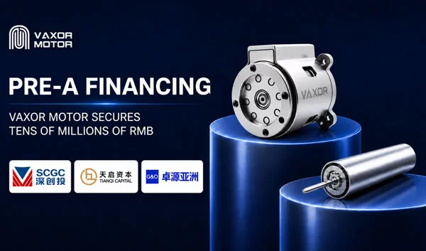 VAXOR MOTOR Secures Tens of Millions of RMB in Pre-A Financing to Accelerate Production of Miniature Motion Systems
